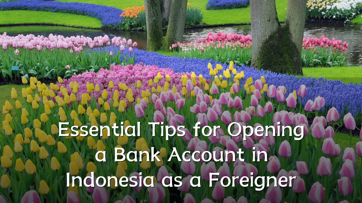 Essential Tips for Opening a Bank Account in Indonesia as a Foreigner