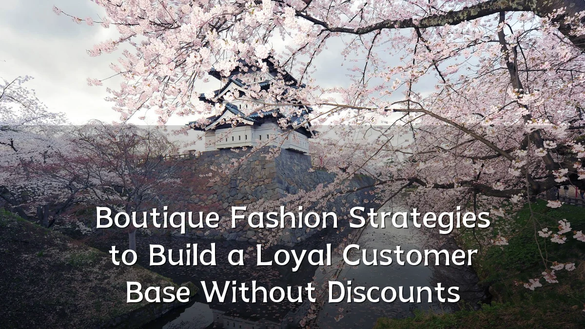 Boutique Fashion Strategies to Build a Loyal Customer Base Without Discounts