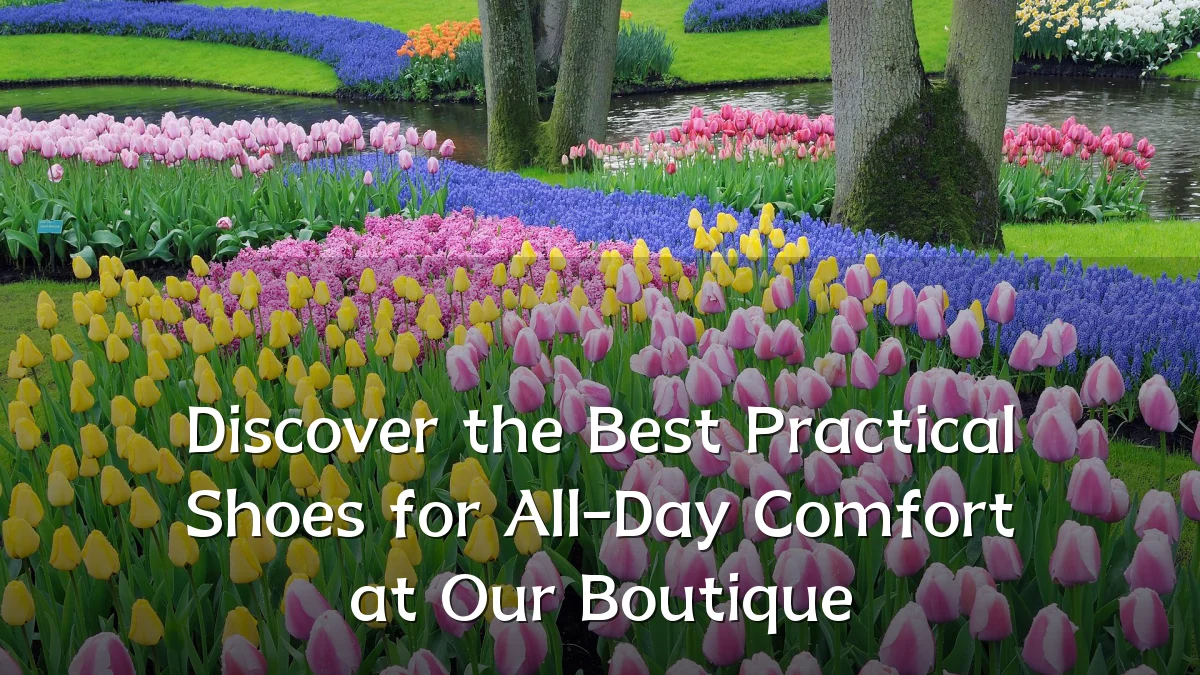 Discover the Best Practical Shoes for All-Day Comfort at Our Boutique