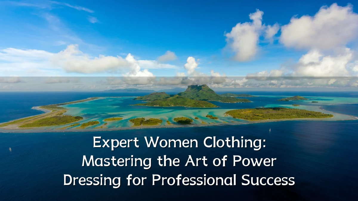 Expert Women Clothing: Mastering the Art of Power Dressing for Professional Success