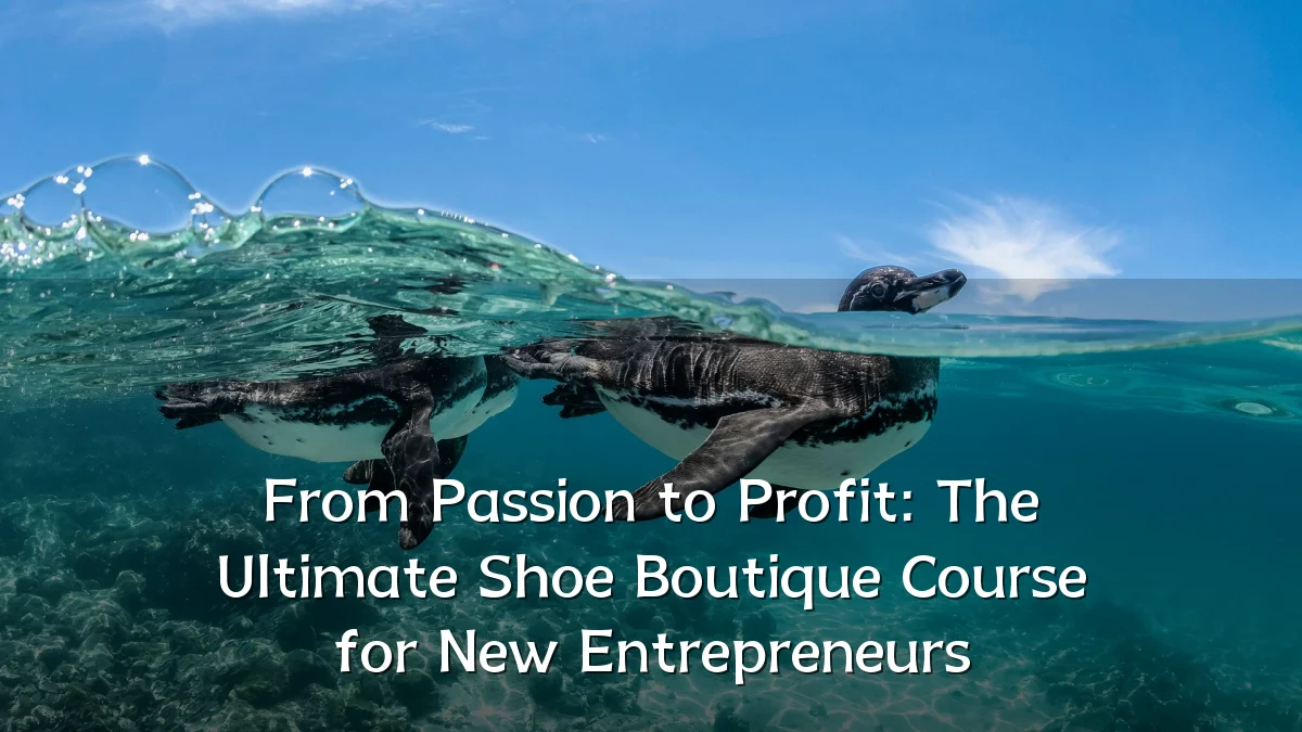 From Passion to Profit: The Ultimate Shoe Boutique Course for New Entrepreneurs