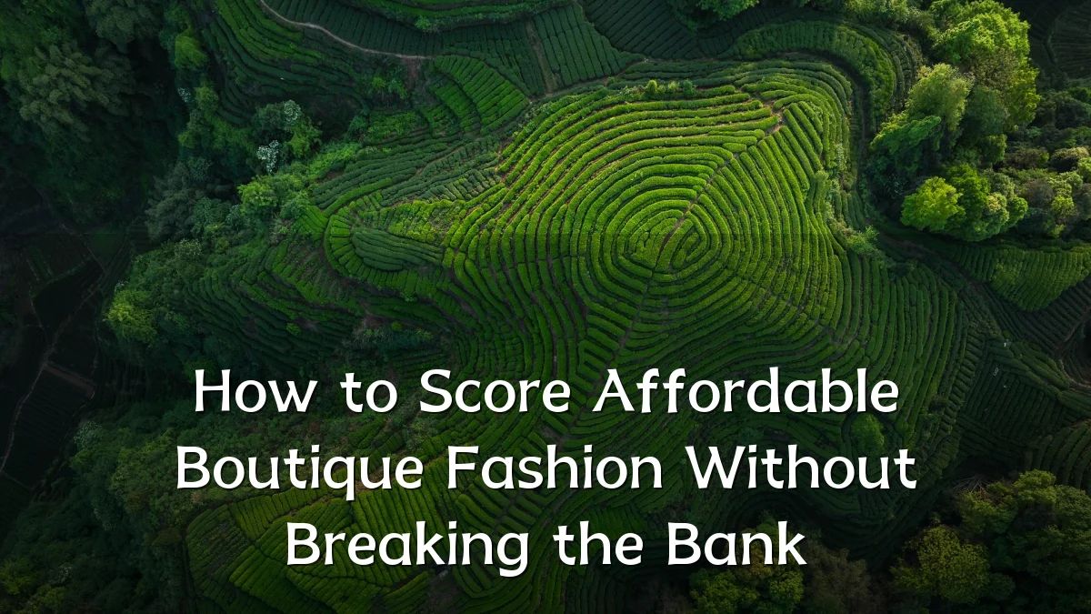 How to Score Affordable Boutique Fashion Without Breaking the Bank