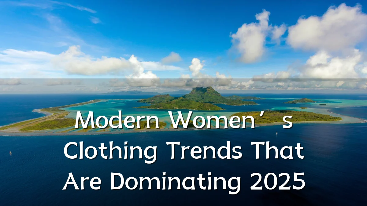 Modern Women’s Clothing Trends That Are Dominating 2025
