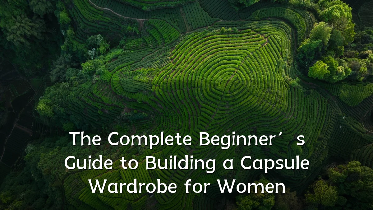 The Complete Beginner’s Guide to Building a Capsule Wardrobe for Women