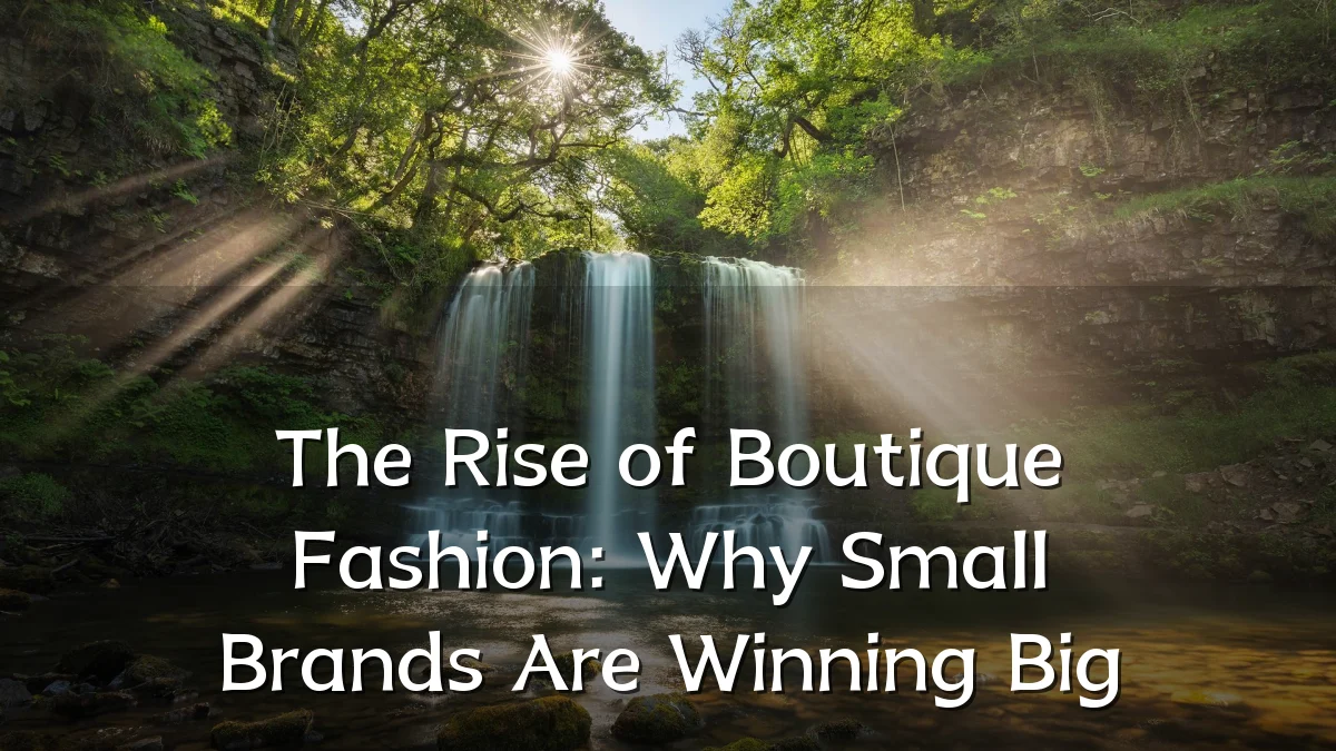 The Rise of Boutique Fashion: Why Small Brands Are Winning Big