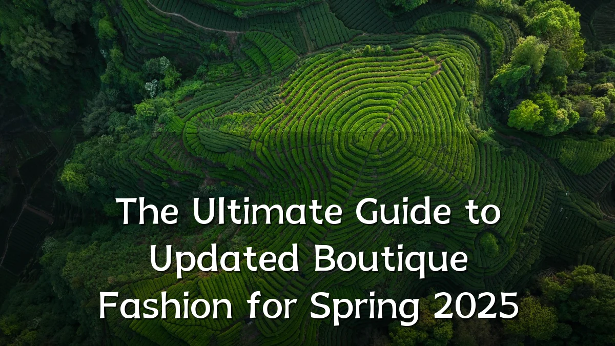 The Ultimate Guide to Updated Boutique Fashion for Spring 2025
