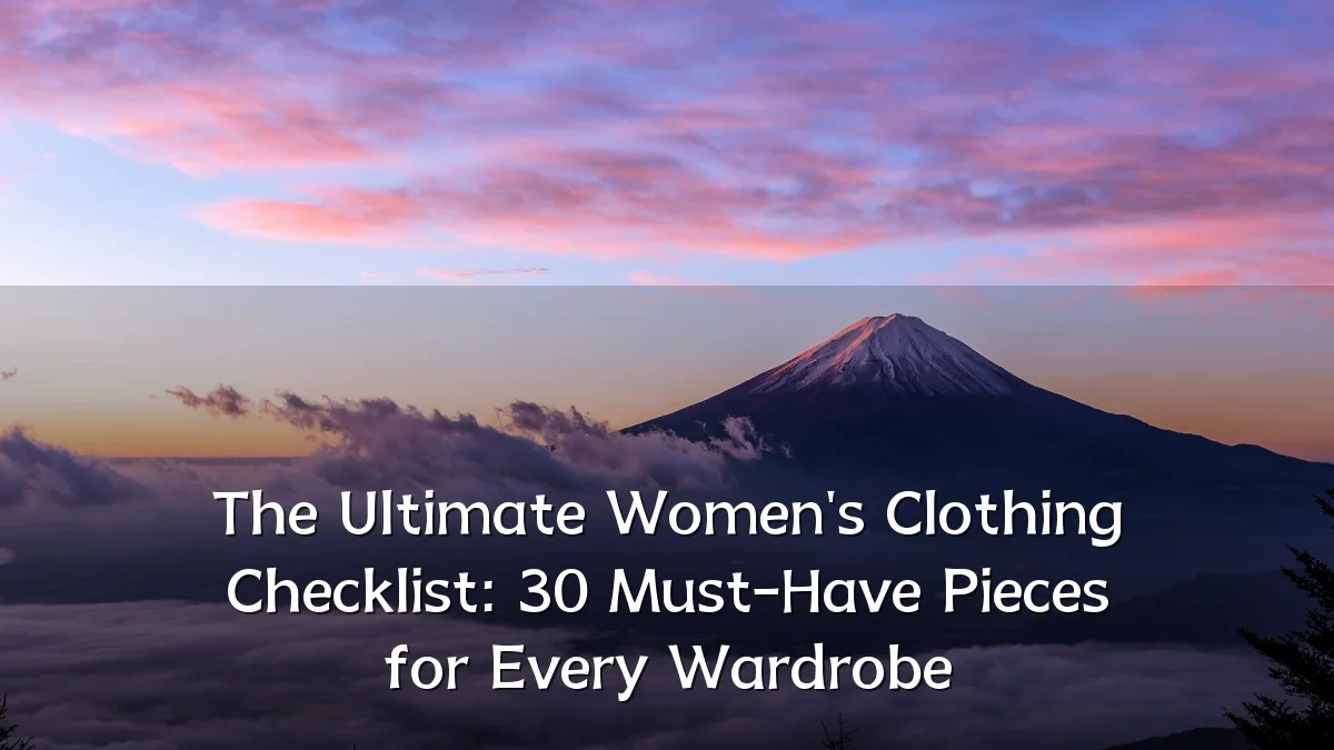 The Ultimate Women's Clothing Checklist: 30 Must-Have Pieces for Every Wardrobe
