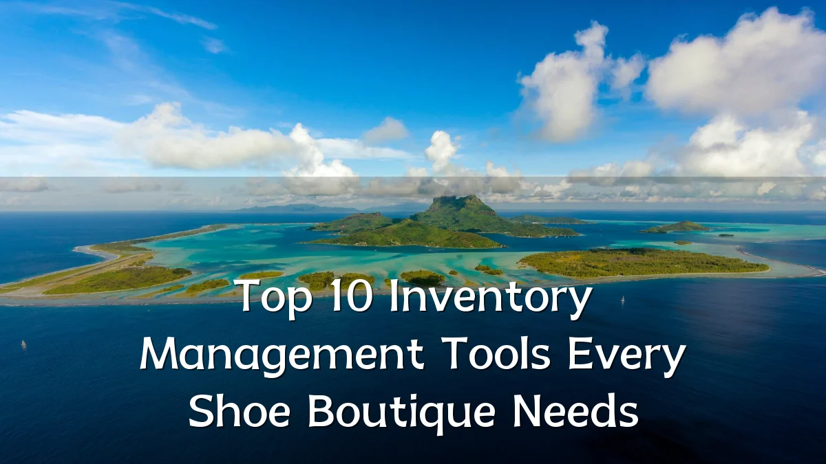 Top 10 Inventory Management Tools Every Shoe Boutique Needs