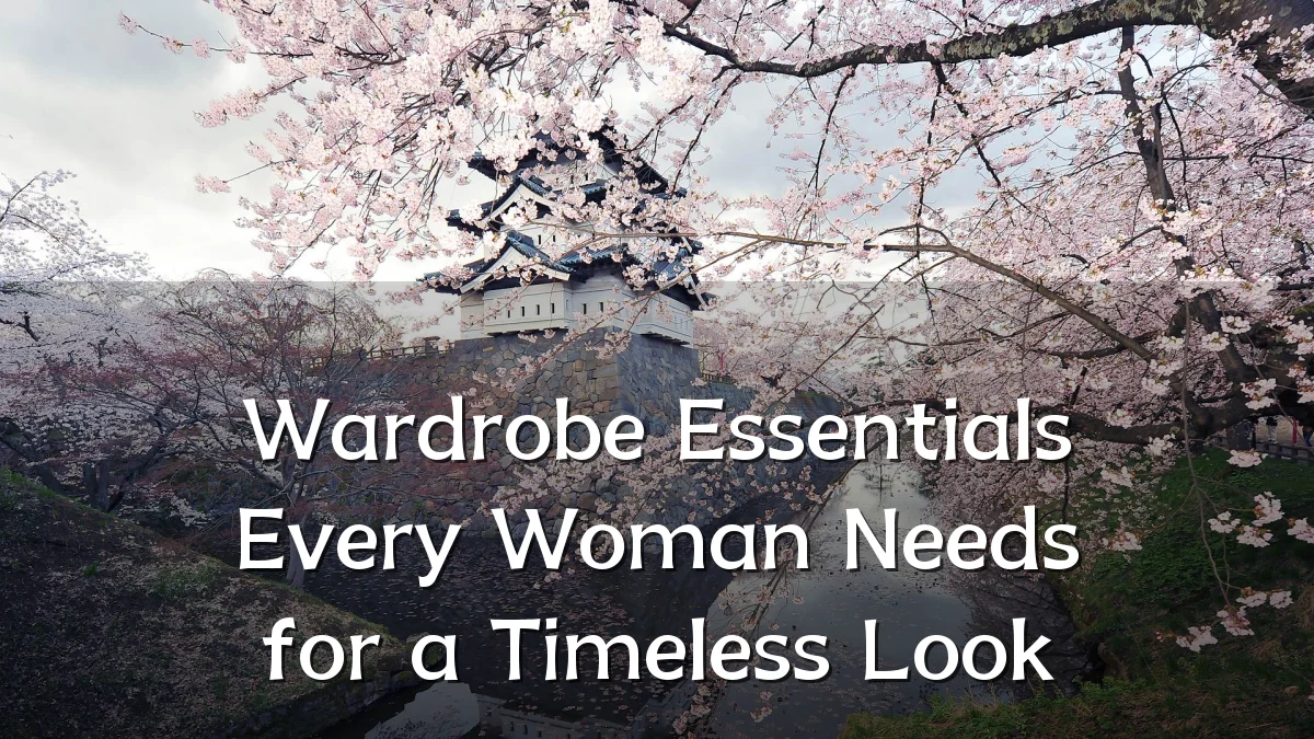 Wardrobe Essentials Every Woman Needs for a Timeless Look