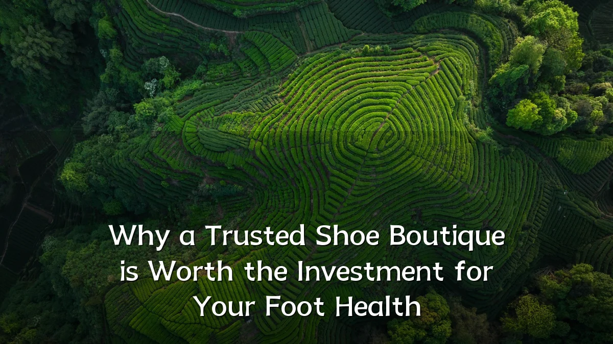Why a Trusted Shoe Boutique is Worth the Investment for Your Foot Health