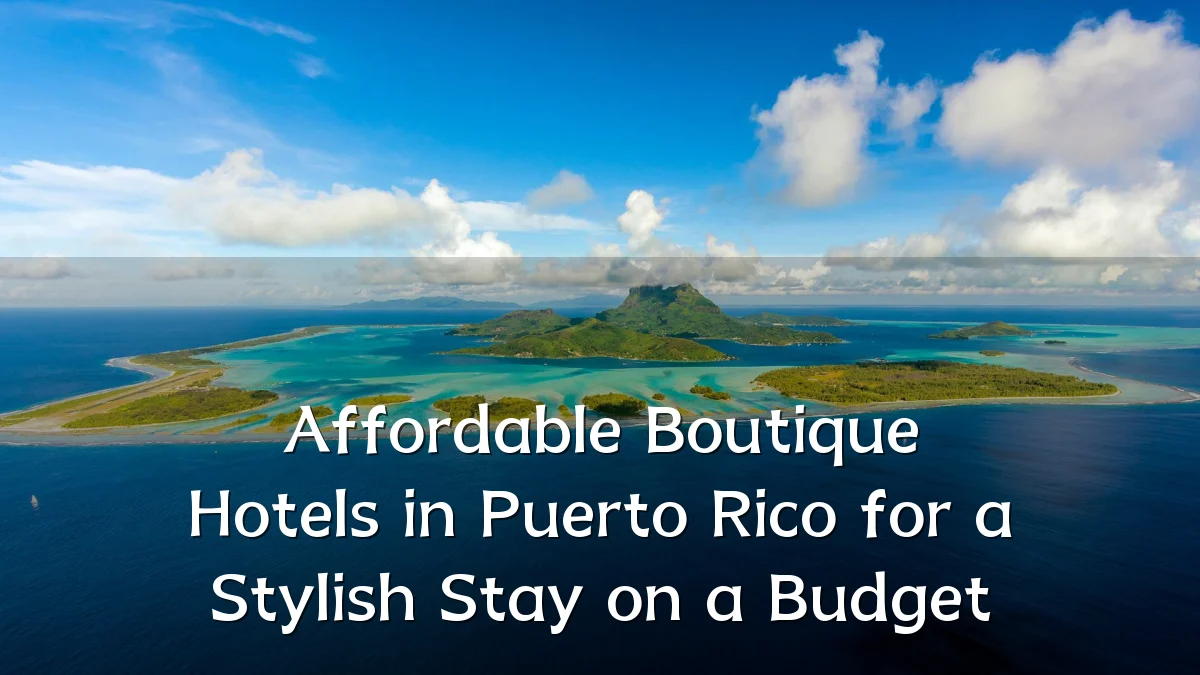 Affordable Boutique Hotels in Puerto Rico for a Stylish Stay on a Budget