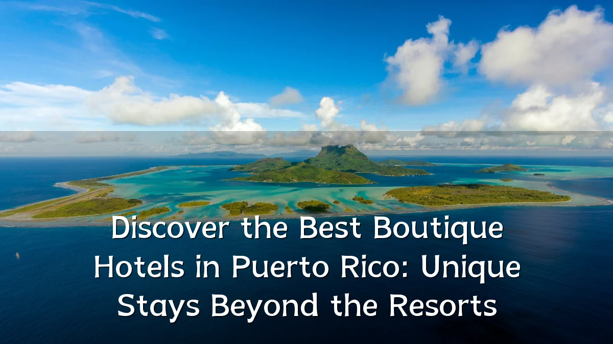 Discover the Best Boutique Hotels in Puerto Rico: Unique Stays Beyond the Resorts