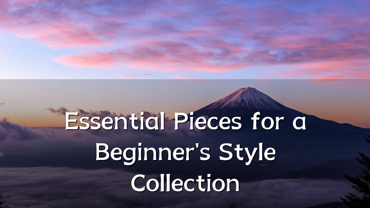 Essential Pieces for a Beginner's Style Collection