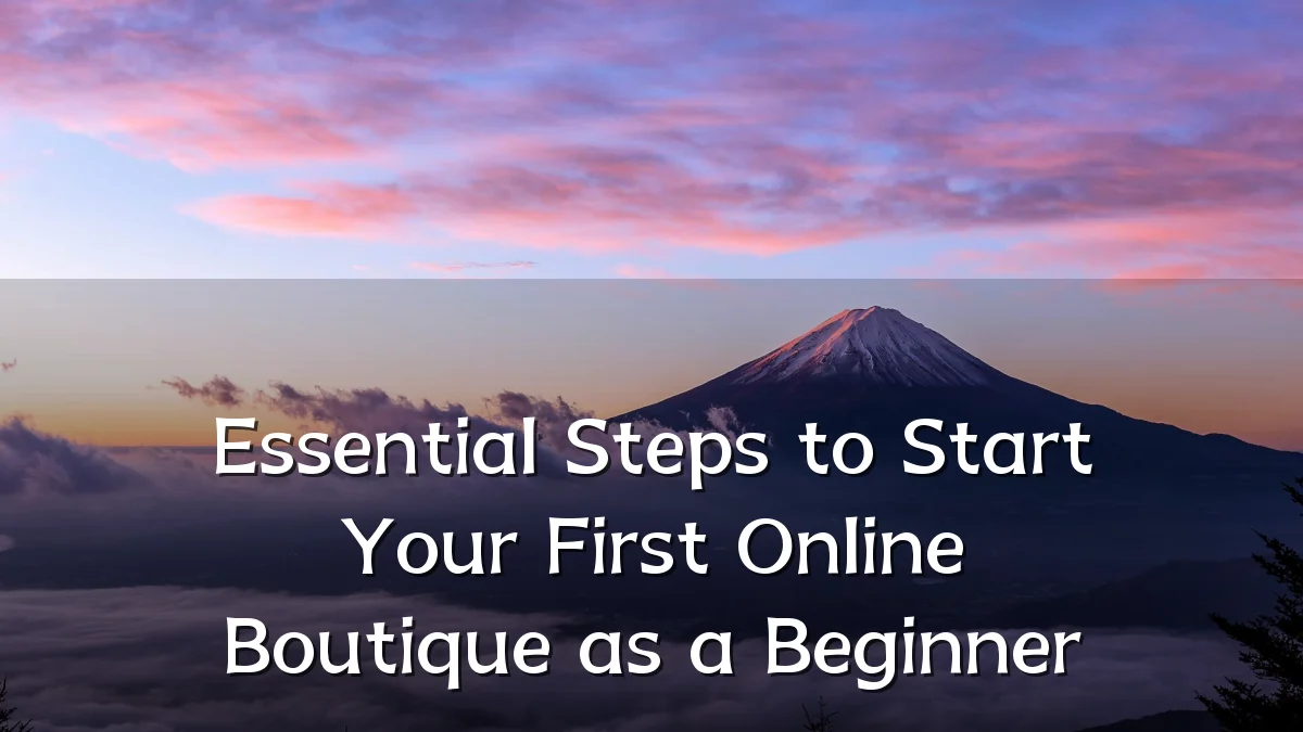 Essential Steps to Start Your First Online Boutique as a Beginner