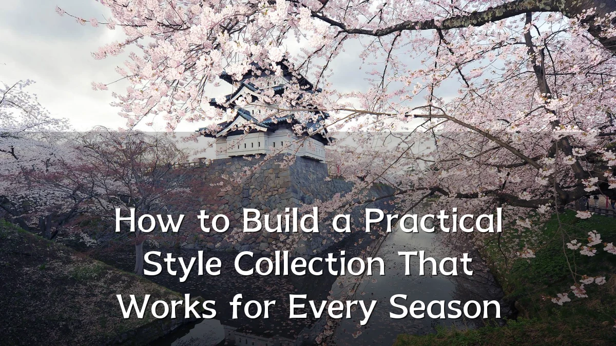 How to Build a Practical Style Collection That Works for Every Season