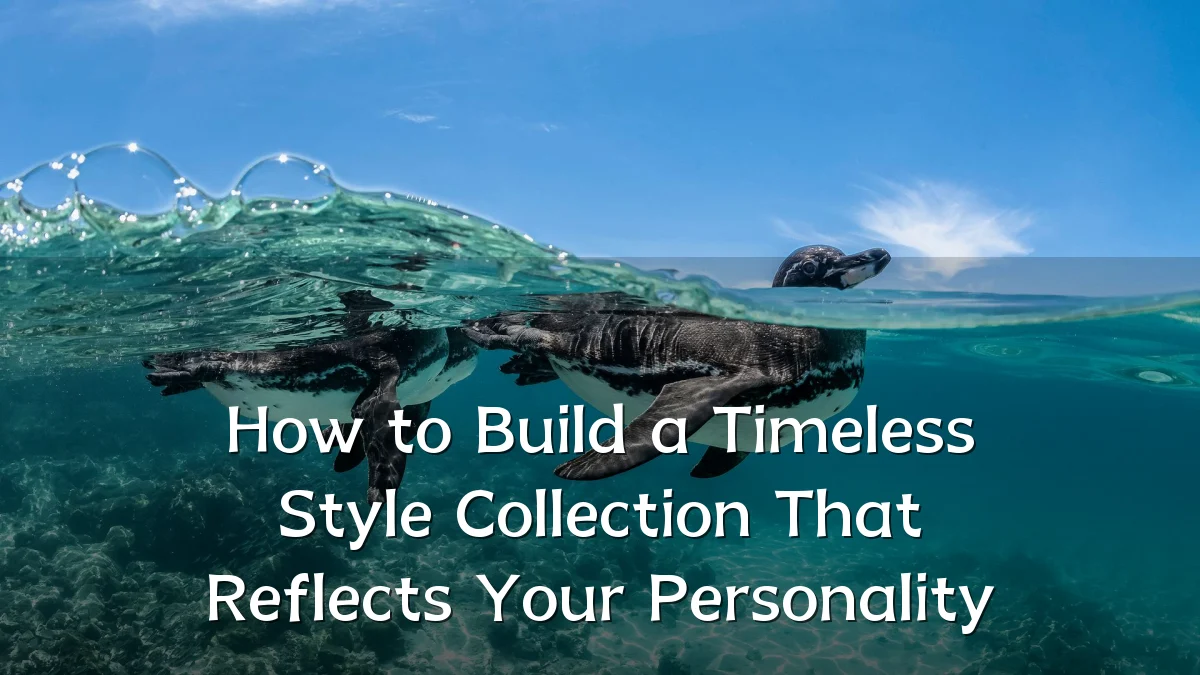 How to Build a Timeless Style Collection That Reflects Your Personality