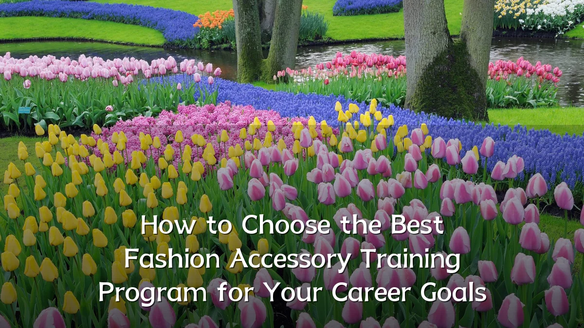How to Choose the Best Fashion Accessory Training Program for Your Career Goals
