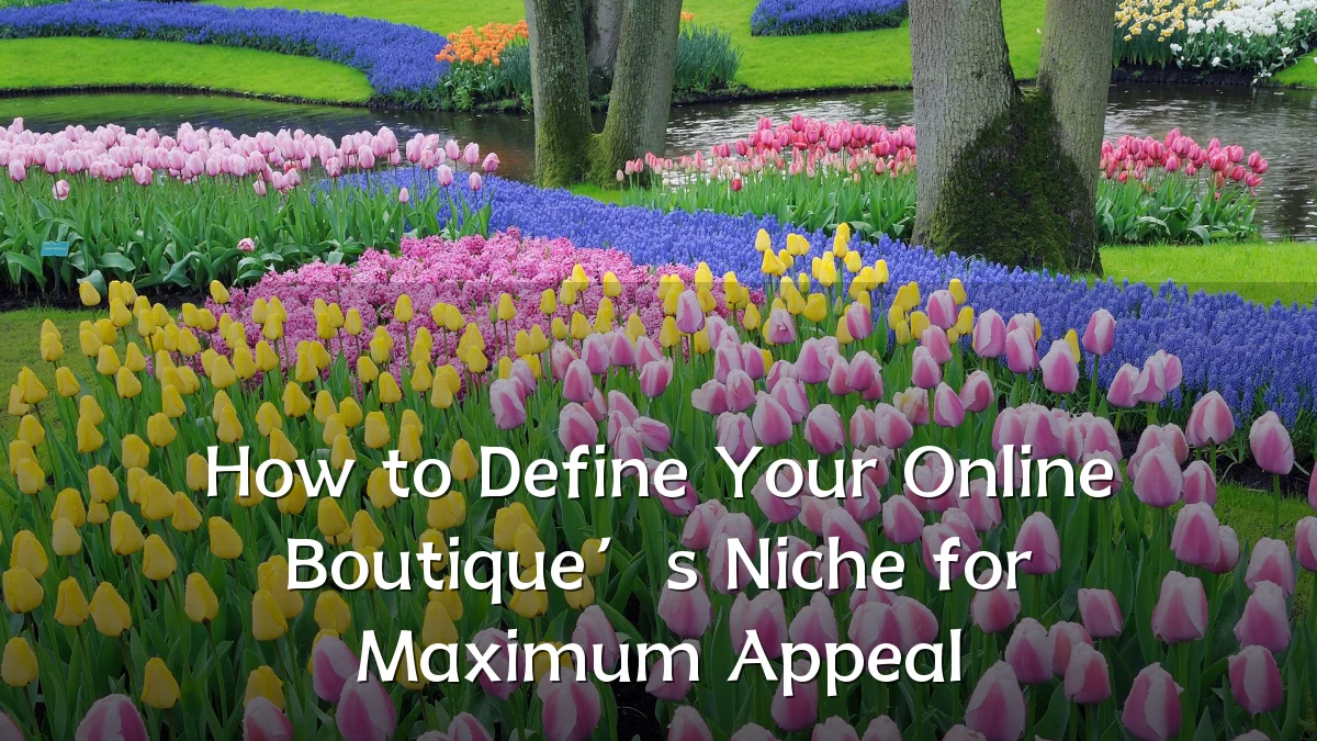How to Define Your Online Boutique’s Niche for Maximum Appeal