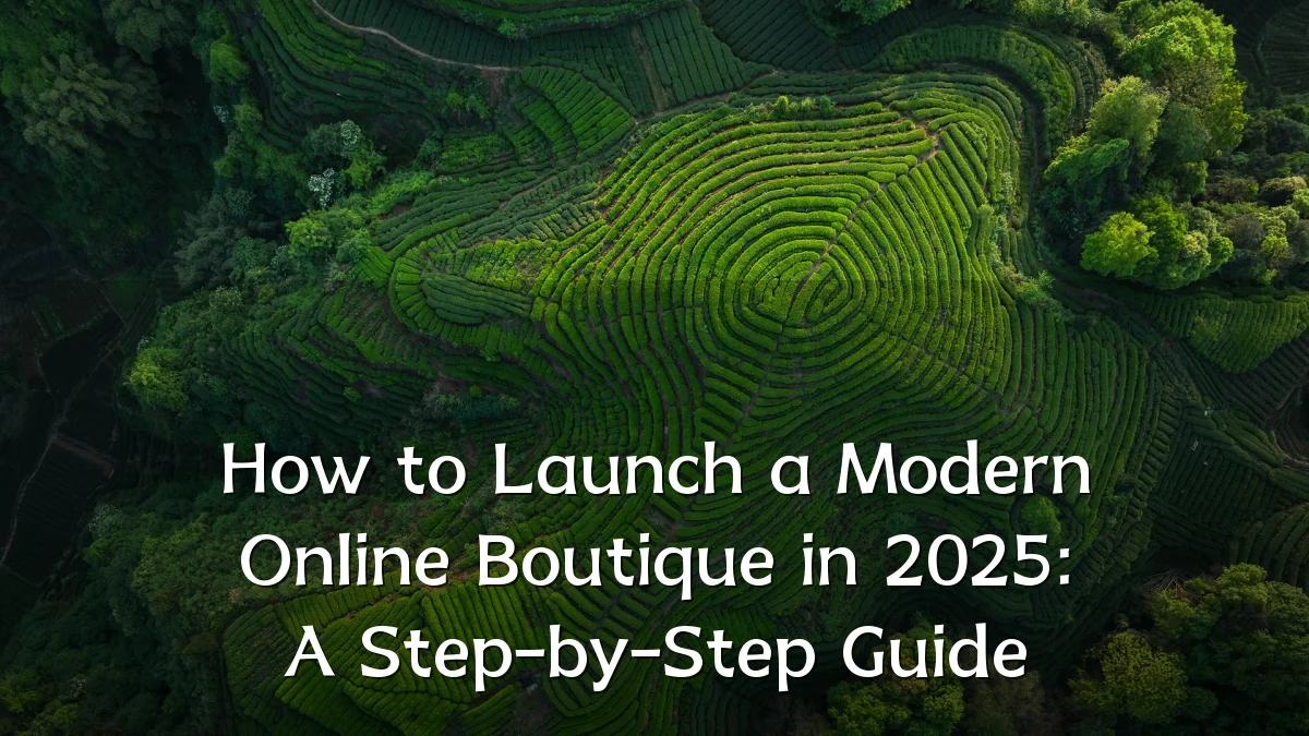 How to Launch a Modern Online Boutique in 2025: A Step-by-Step Guide