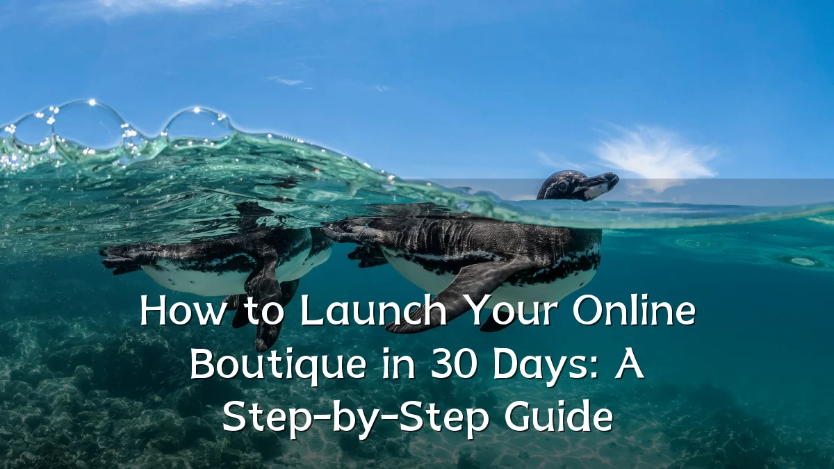 How to Launch Your Online Boutique in 30 Days: A Step-by-Step Guide