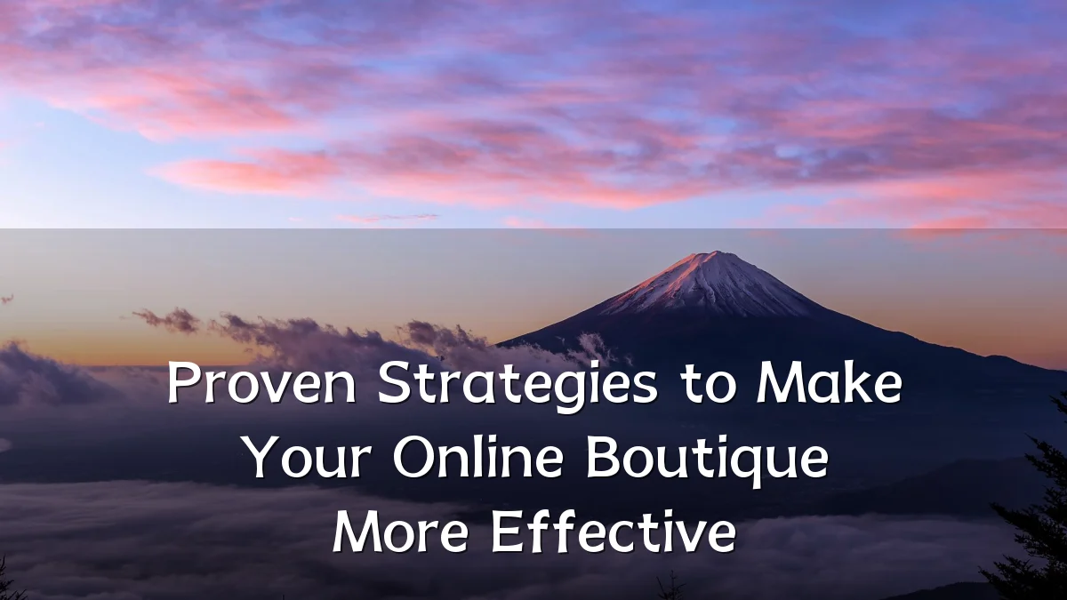 Proven Strategies to Make Your Online Boutique More Effective