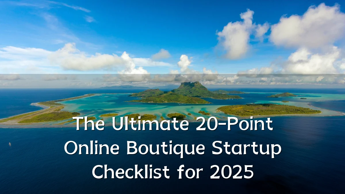 The Ultimate 20-Point Online Boutique Startup Checklist for 2025