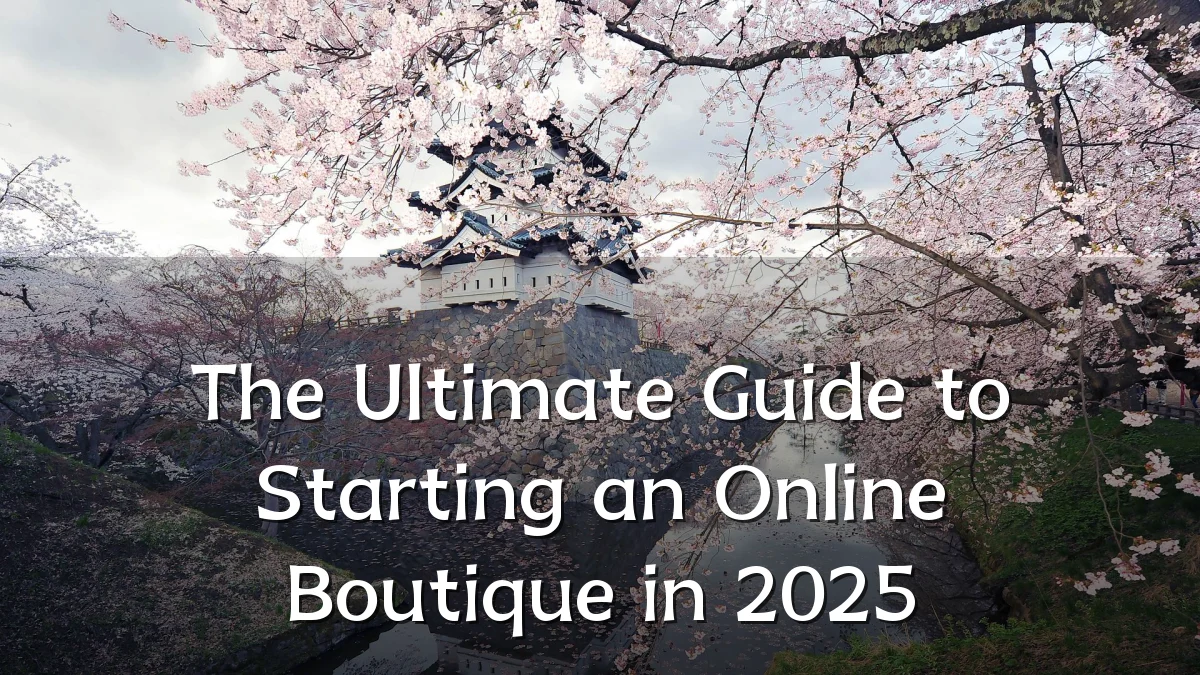 The Ultimate Guide to Starting an Online Boutique in 2025