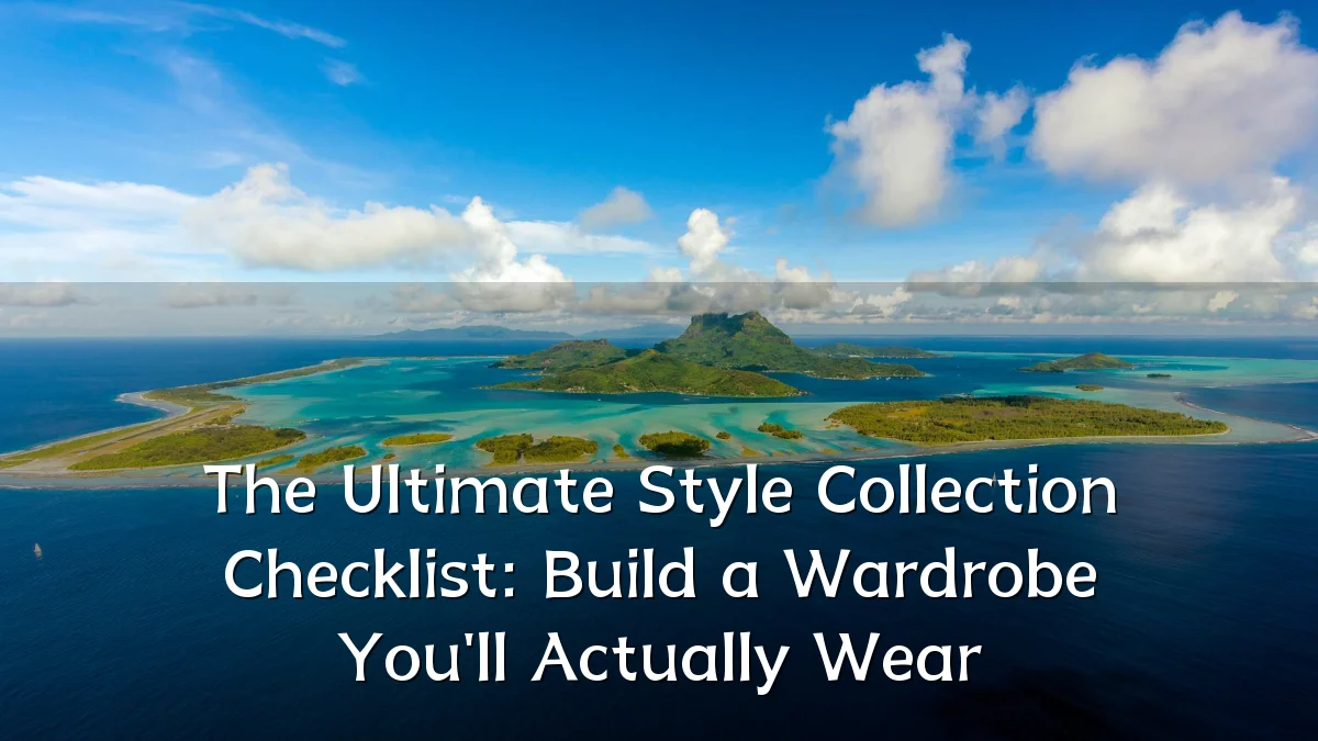 The Ultimate Style Collection Checklist: Build a Wardrobe You'll Actually Wear