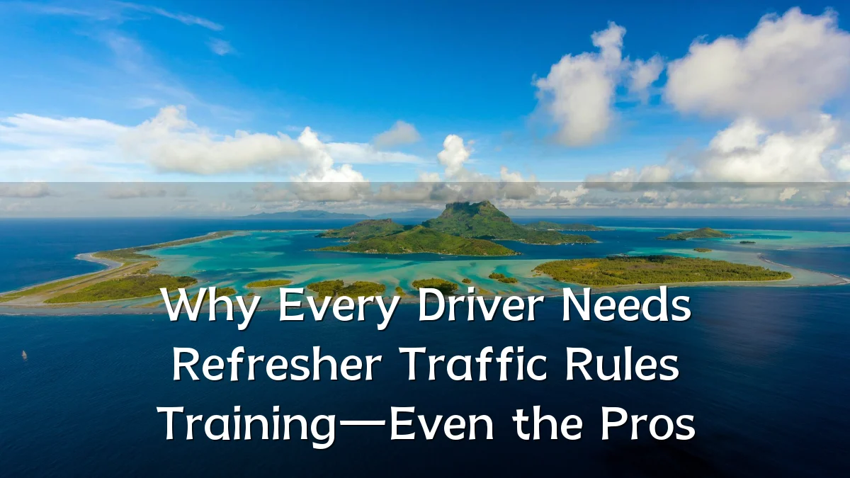 Why Every Driver Needs Refresher Traffic Rules Training—Even the Pros