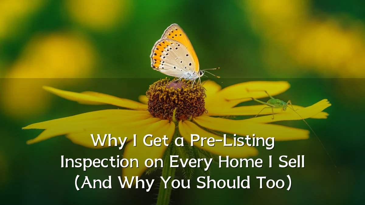 Why I Get a Pre-Listing Inspection on Every Home I Sell (And Why You Should Too)